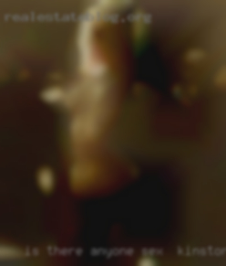 Is sex in Kinston, NC there anyone out their?