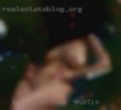 Lets chat and get to know each fuck in Eustis other.